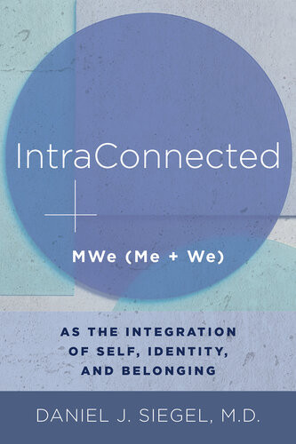 Intraconnected Mwe Me We As The Integration Of Self Identity And Belonging Daniel J Siegel Md