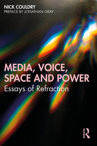 Media Voice Space And Power Essays Of Refraction Nick Couldry