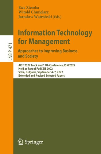 Information Technology For Management Approaches To Improving Business And Society Aist 2022 Track And 17th Conference Ism 2022 Held As Part Of Fedcsis 2022 Sofia Bulgaria September 47 2022 Extended And Revised Selected Papers Ewa Ziemba