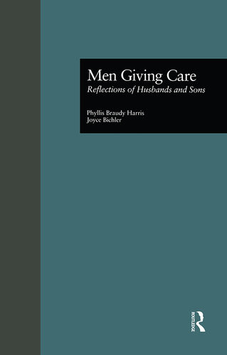 Men Giving Care Reflections Of Husbands And Sons Issues In Aging Volume 7 Phyllis B Harris Joyce Bichler