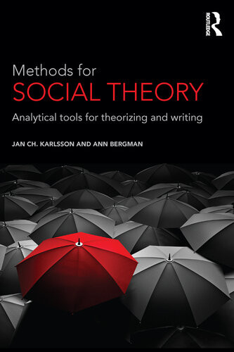 Methods For Social Theory Analytical Tools For Theorizing And Writing Jan Ch Karlsson Ann Bergman
