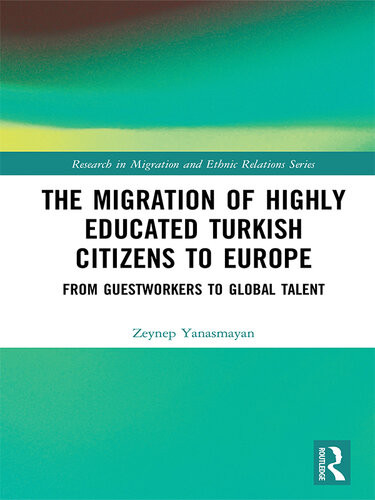 The Migration Of Highly Educated Turkish Citizens To Europe From Guestworkers To Global Talent Zeynep Yanasmayan