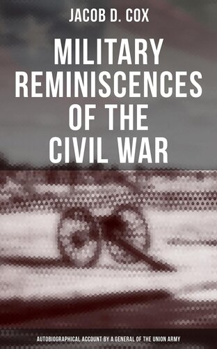 Military Reminiscences Of The Civil War Autobiographical Account By A General Of The Union Army Jacob D Cox