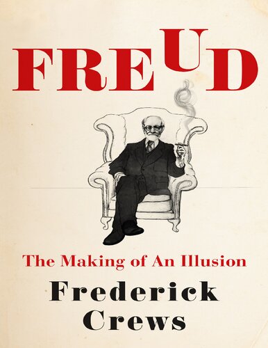 Freud The Making Of An Illusion Frederick Crews