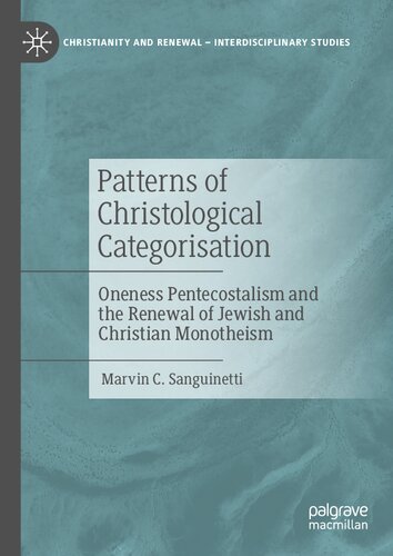 Patterns Of Christological Categorisation Oneness Pentecostalism And The Renewal Of Jewish And Christian Monotheism Marvin C Sanguinetti