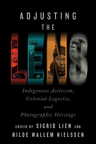 Adjusting The Lens Indigenous Activism Colonial Legacies And Photographic Heritage Sigrid Lien Editor
