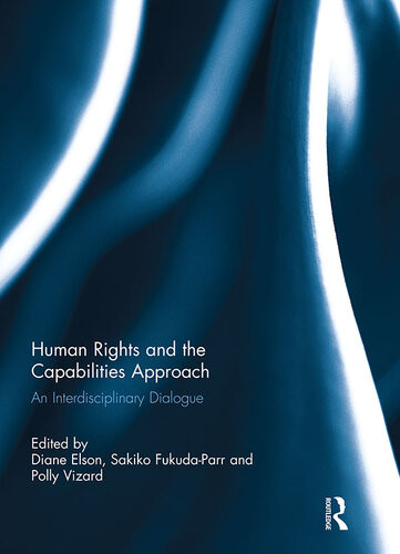 Human Rights And The Capabilities Approach An Interdisciplinary Dialogue Diane Elson Sakiko Fukudaparr Polly Vizard