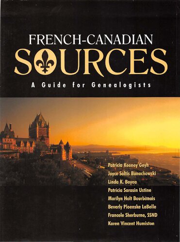 French Canadian Sources A Guide For Genealogists Patricia Kenney Geyh Joyce Soltis Banachowski Linda Boyea Patricia Sarasin Ustine Marilyn Holt Bourbonais Beverly Ploenske Labelle