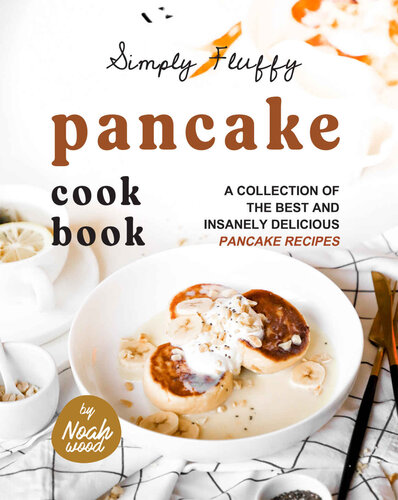 Simply Fluffy Pancake Cookbook A Collection Of The Best And Insanely Delicious Pancake Recipes Noah Wood