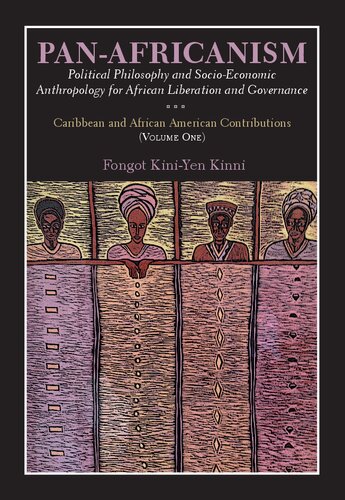 Panafricanism Political Philosophy And Socioeconomic Anthropology For African Liberation And Governance Caribbean And African American Contributions Volume One Fongot Kiniyen Kinni