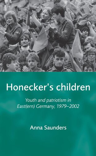 Honeckers Children Youth And Patriotism In Eastern Germany 19792002 Anna Saunders