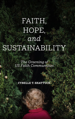 Faith Hope And Sustainability The Greening Of Us Faith Communities Cybelle T Shattuck