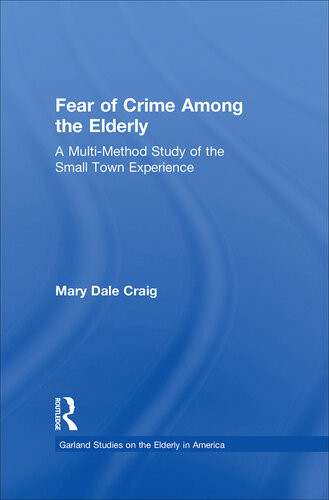 Fear Of Crime Among The Elderly A Multimethod Study Of The Small Town Experience Mary Dale Craig