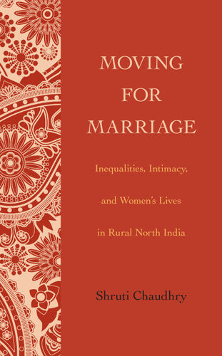 Moving For Marriage Inequalities Intimacy And Womens Lives In Rural North India Shruti Chaudhry