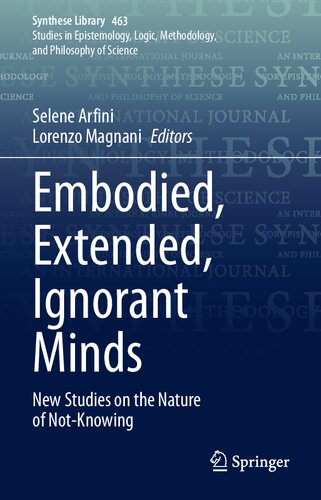 Embodied Extended Ignorant Minds New Studies On The Nature Of Notknowing 1st Edition Selene Arfini And Lorenzo Magnani