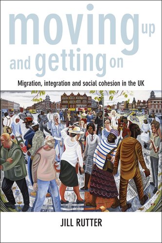 Moving Up And Getting On Migration Integration And Social Cohesion In The Uk Jill Rutter