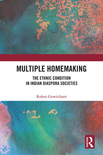 Multiple Homemaking The Ethnic Condition In Indian Diaspora Societies Ruben Gowricharn