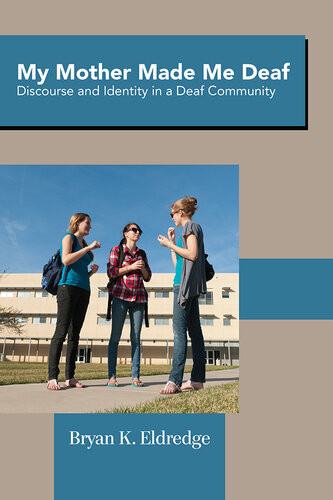 My Mother Made Me Deaf Discourse And Identity In A Deaf Community Bryan K Eldredge