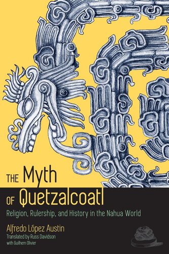 The Myth Of Quetzalcoatl Religion Rulership And History In The Nahua World Alfredo Lpez Austin