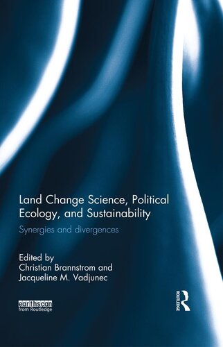 Land Change Science Political Ecology And Sustainability Synergies And Divergences Christian Brannstrom