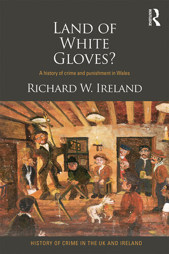 Land Of White Gloves A History Of Crime And Punishment In Wales Richard Ireland