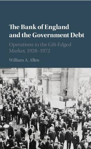 The Bank Of England And The Government Debt Operations In The Giltedged Market 19281972 William A Allen