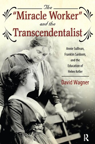Miracle Worker And The Transcendentalist Annie Sullivan Franklin Sanborn And The Education Of Helen Keller David Wagner