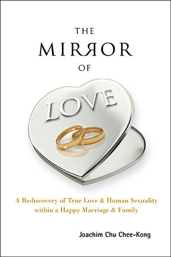 Mirror Of Love The A Rediscovery Of True Love Human Sexuality Within A Happy Marriage Family Joachim Cheekong Chu