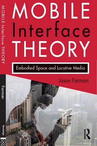 Mobile Interface Theory Embodied Space And Locative Media Jason Farman