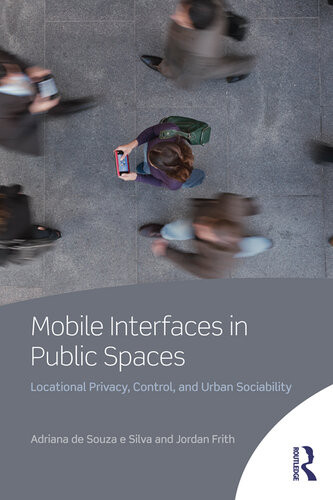 Mobile Interfaces In Public Spaces Locational Privacy Control And Urban Sociability Adriana De Souza E Silva