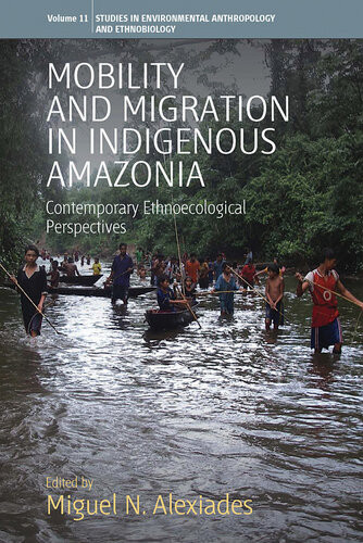 Mobility And Migration In Indigenous Amazonia Contemporary Ethnoecological Perspectives Miguel N Alexiades