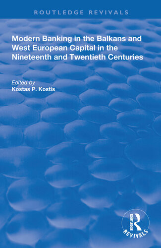 Modern Banking In The Balkans And Westeuropean Capital In The 19th And 20th Centuries Kostas P Kostis