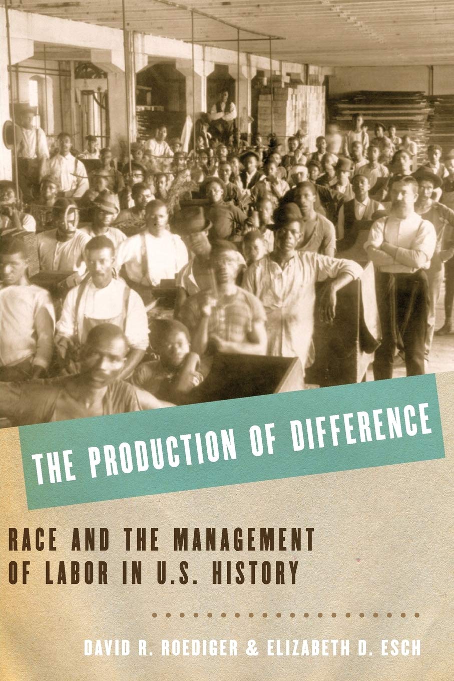 The Production Of Difference Race And The Management Of Labor In Us History David R Roediger
