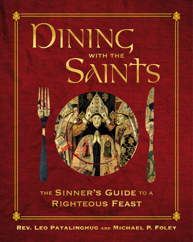 Dining With The Saints The Sinners Guide To A Righteous Feast Leo Patalinghug Michael P Foley