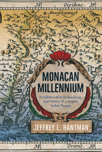 Monacan Millennium A Collaborative Archaeology And History Of A Virginia Indian People Jeffrey L Hantman