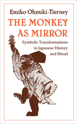 The Monkey As Mirror Symbolic Transformations In Japanese History And Ritual Emiko Ohnukitierney