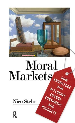 Moral Markets How Knowledge And Affluence Change Consumers And Products Nico Stehr
