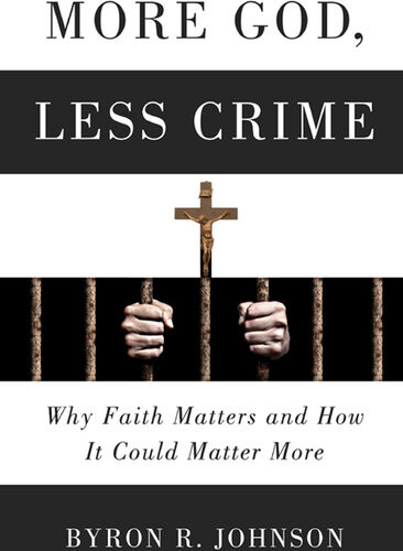 More God Less Crime Why Faith Matters And How It Could Matter More Byron Johnson