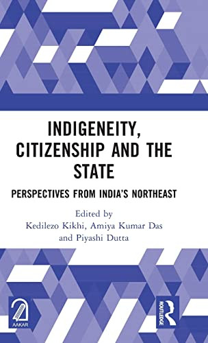 Indigeneity Citizenship And The State Perspectives From Indias Northeast 1st Edition Kedilezo Kikhi
