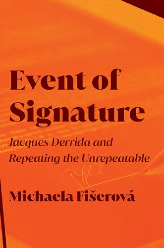 Event Of Signature Jacques Derrida And Repeating The Unrepeatable 1st Edition Michaela Fiserova