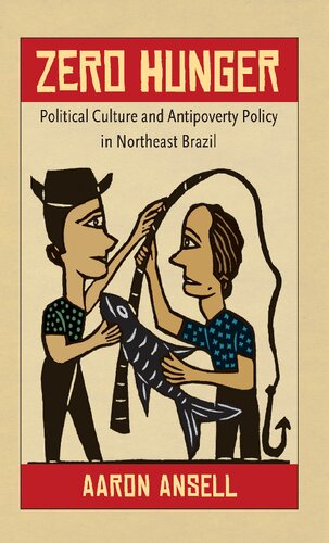Zero Hunger Political Culture And Antipoverty Policy In Northeast Brazil 1st Edition Aaron Ansell