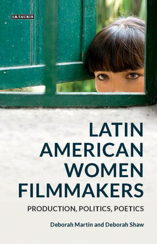Latin American Women Filmmakers Production Politics Poetics Deborah Martin Julian Ross Deborah Shaw Lcia Nagib