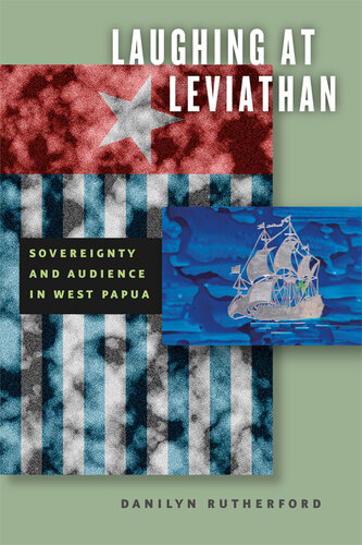 Laughing At Leviathan Sovereignty And Audience In West Papua Danilyn Rutherford