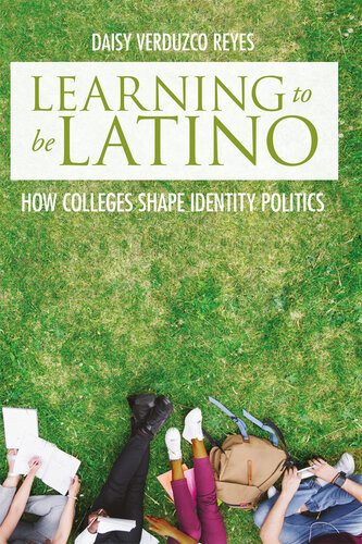 Learning To Be Latino How Colleges Shape Identity Politics Daisy Verduzco Reyes