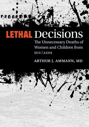 Lethal Decisions The Unnecessary Deaths Of Women And Children From Hivaids Arthur J Ammann