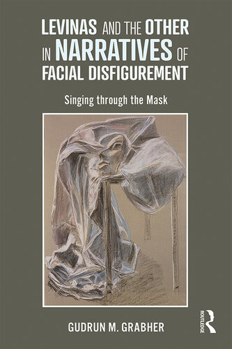 Levinas And The Other In Narratives Of Facial Disfigurement Singing Through The Mask Gudrun Grabher