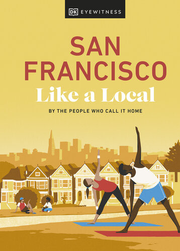 San Francisco Like A Local By The People Who Call It Home Local Travel Guide Dk Eyewitness