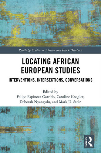 Locating African European Studies Interventions Intersections Conversations Deborah Nyangulu Mark U Stein