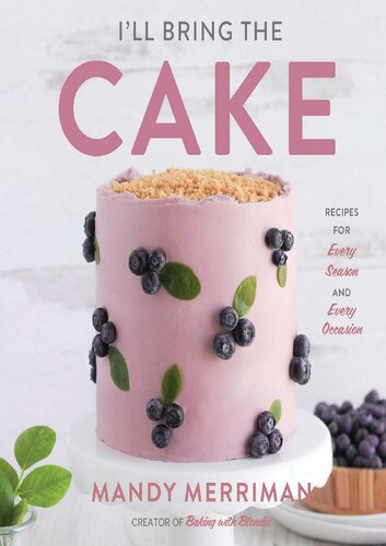 Ill Bring The Cake Recipes For Every Season And Every Occasion Mandy Merriman