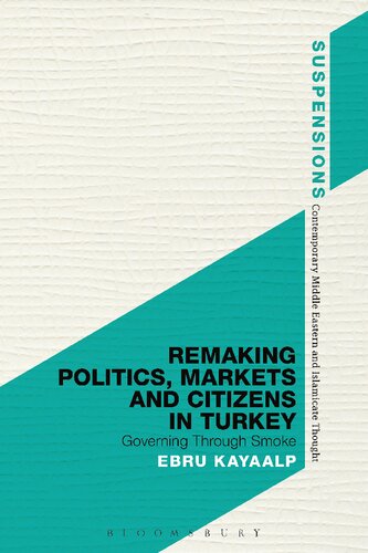 Remaking Politics Markets And Citizens In Turkey Governing Through Smoke Ebru Kayaalp